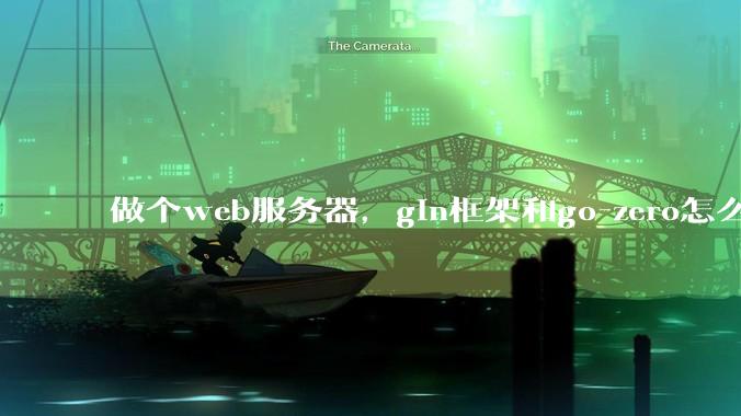 做个web服务器，gin框架和go-zero怎么选？
