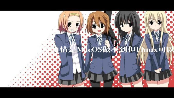 有哪些事情是MacOS做不到但Linux可以做到的？